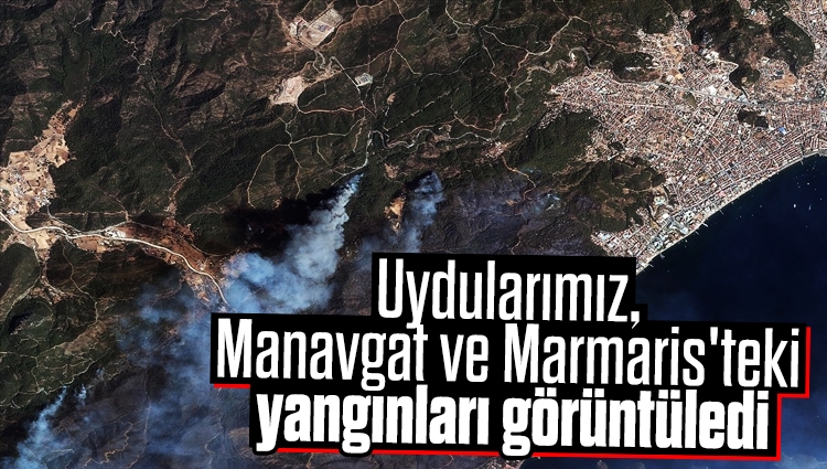 Göktürk uyduları, Manavgat ve Marmaris'teki orman yangınlarını görüntüledi