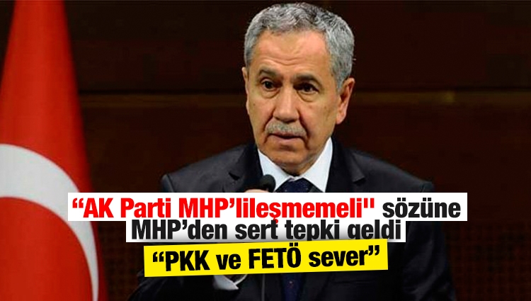 MHP'den Arınç'a çok sert yanıt: PKK ve FETÖ sever