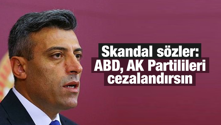 CHP'li Yılmaz'dan skandal sözler: ABD, AK Partilileri cezalandırsın.