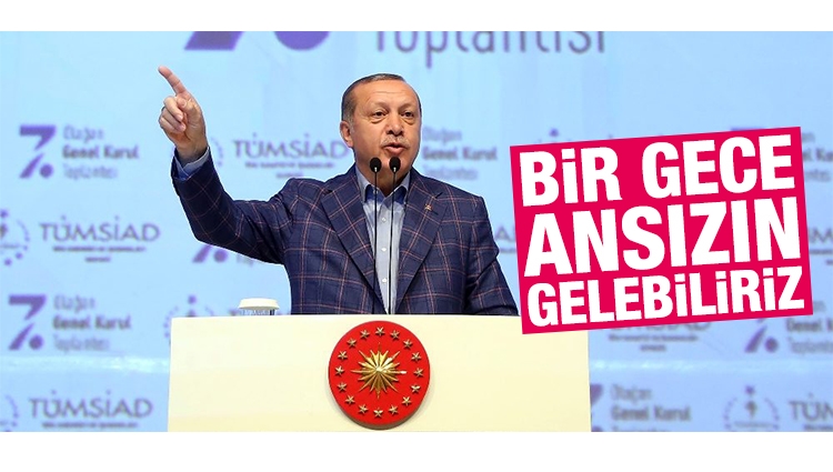 Erdoğan: Bir gece ansızın gelebiliriz
