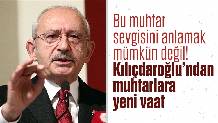 Kılıçdaroğlu’ndan söz: Her bir muhtara KPSS ile asistan atayacağım