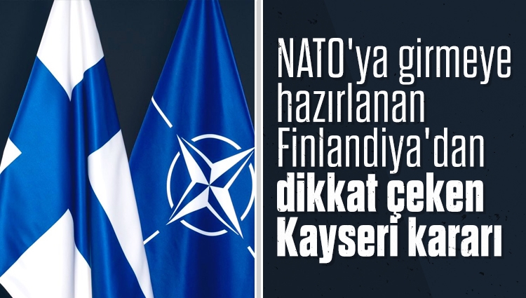 NATO'ya girmeye hazırlanan Finlandiya'dan dikkat çeken Kayseri kararı