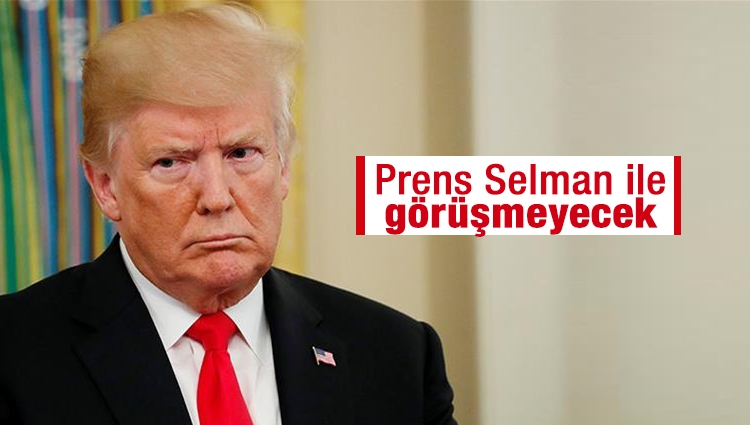 Trump kararını verdi: Prens Selman ile görüşmeyecek