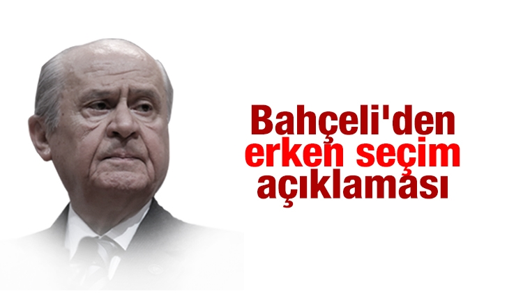 MHP Lideri Bahçeli'den erken seçim açıklaması