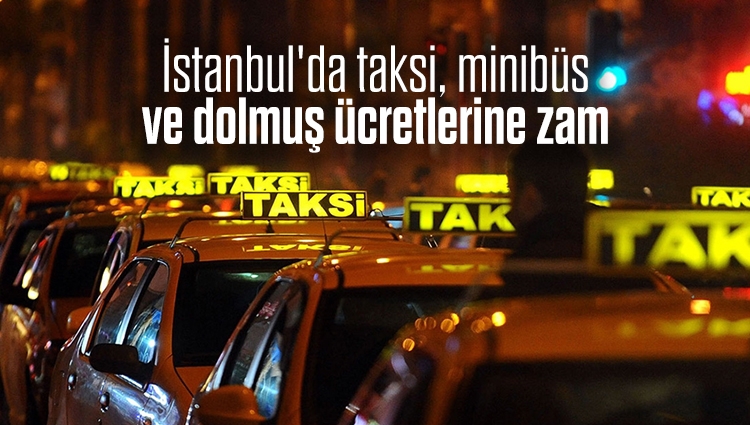 İstanbul'da taksi, minibüs ve dolmuş ücretlerine zam yapıldı