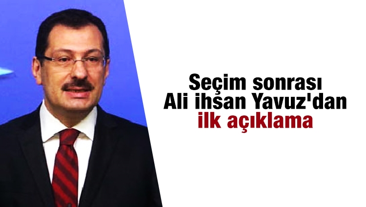 Seçim sonrası Ali İhsan Yavuz'dan ilk açıklama