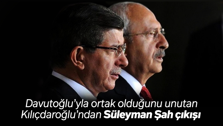 Davutoğlu'nu unutan Kılıçdaroğlu'ndan Süleyman Şah çıkışı!