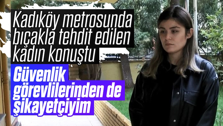 Kadıköy metrosunda bıçakla tehdit edilen kadın konuştu