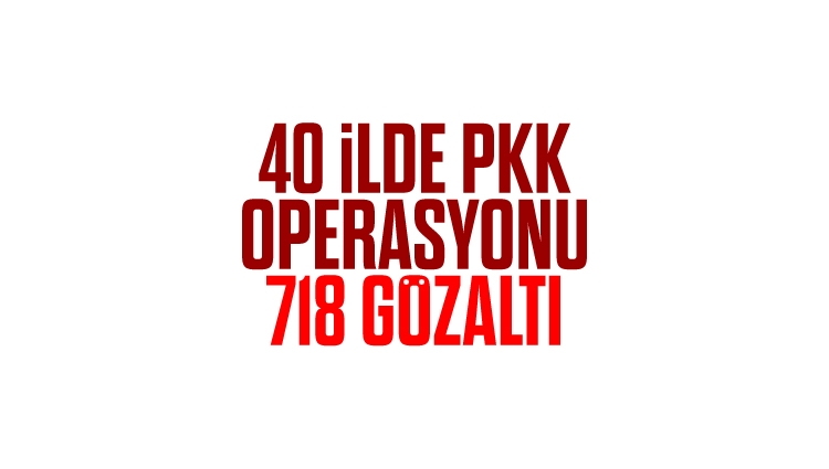 40 ilde PKK operasyonu: 718 gözaltı