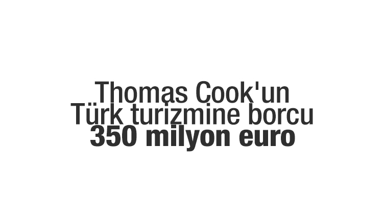 TİK: Thomas Cook'un Türk turizmine borcu 350 milyon euro'nun üzerinde, tahsili imkansız