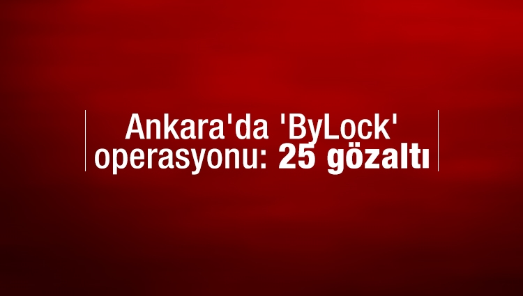 Ankara'da 'ByLock' operasyonu: 25 gözaltı