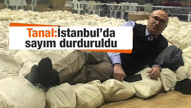 CHP'li Tanal: İstanbul'da oyların yeniden sayımı durduruldu