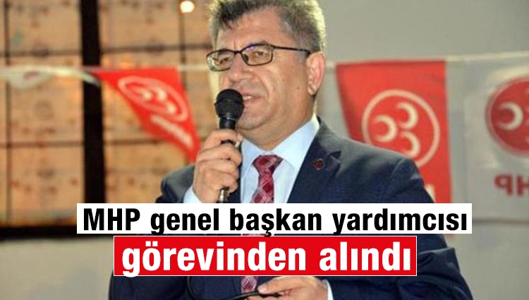 MHP genel başkan yardımcısı görevinden alındı 