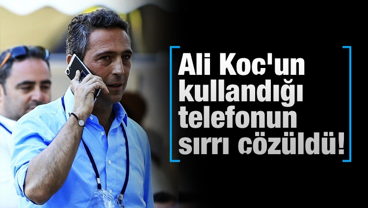 Ali Koç'un kullandığı telefonun sırrı çözüldü!