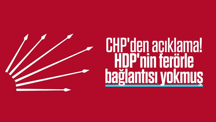 CHP'den akılalmaz açıklama! HDP'nin terörle bağlantısı yokmuş