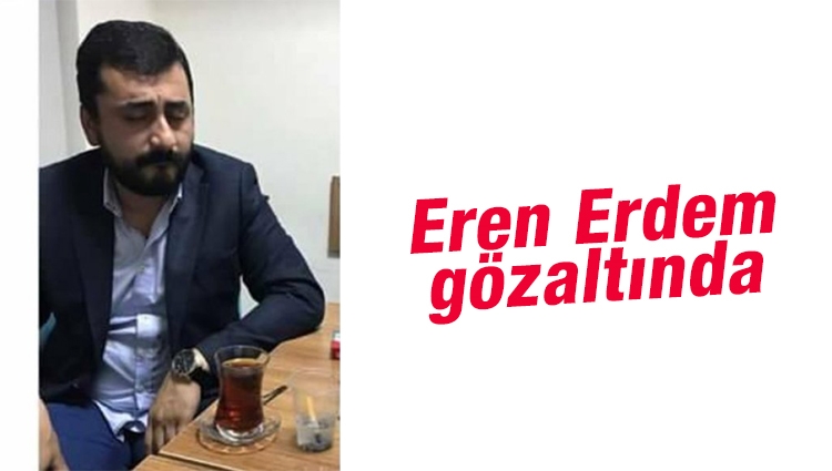 Eren Erdem 'kaçma şüphesiyle' gözaltına alındı