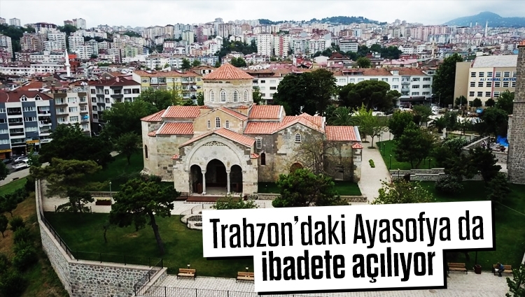 Trabzon'daki Ayasofya 28 Temmuz'da hem ziyarete hem ibadete açılacak
