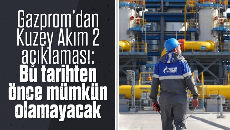 Gazprom’dan Kuzey Akım 2 açıklaması: 'Bu tarihten önce mümkün olamayacak'