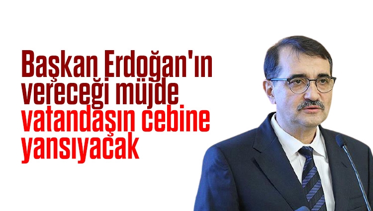 Bakan Dönmez: Cumhurbaşkanı Erdoğan'ın vereceği müjde vatandaşın cebine yansıyacak