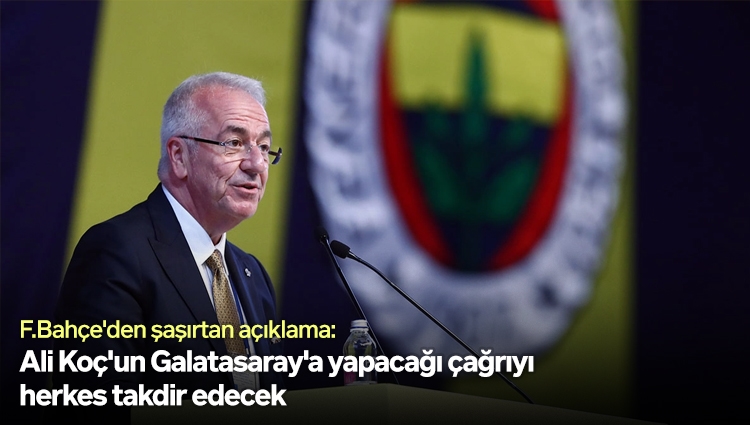 F.Bahçe'den şaşırtan açıklama: Ali Koç'un Galatasaray'a yapacağı çağrıyı herkes takdir edecek