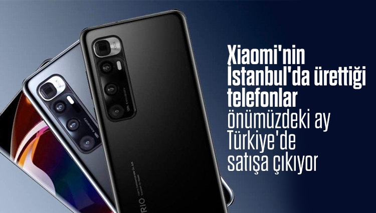 Xiaomi'nin İstanbul'da ürettiği telefonlar önümüzdeki ay Türkiye'de satışa çıkıyor