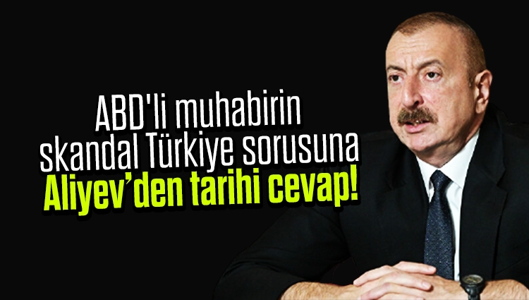 ABD'li muhabirin skandal Türkiye sorusuna Aliyev’den tarihi cevap!
