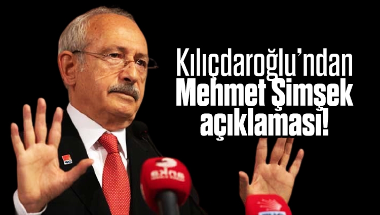 Kemal Kılıçdaroğlu’ndan Mehmet Şimşek açıklaması!