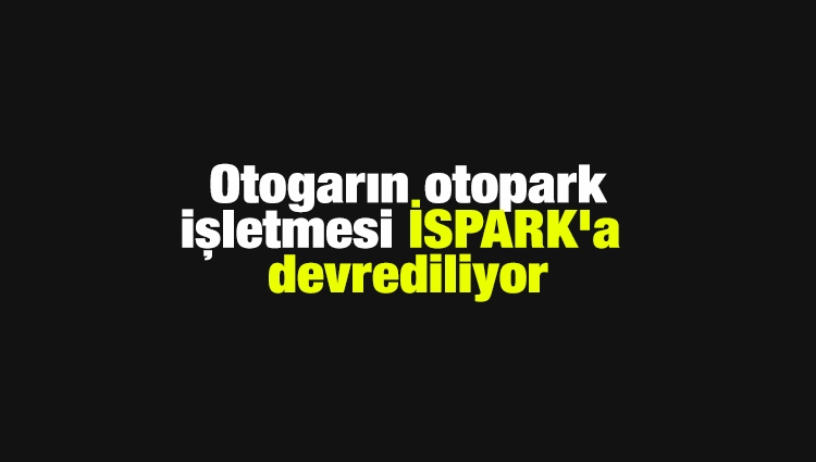Otogarın otopark işletmesi İSPARK'a devrediliyor