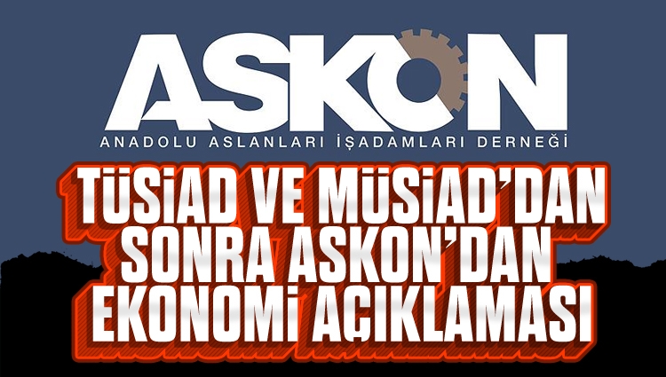 TÜSİAD ve MÜSİAD'dan sonra ASKON'dan Türkiye ekonomisi açıklaması