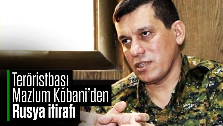 Teröristbaşı Mazlum Kobani’den Rusya itirafı