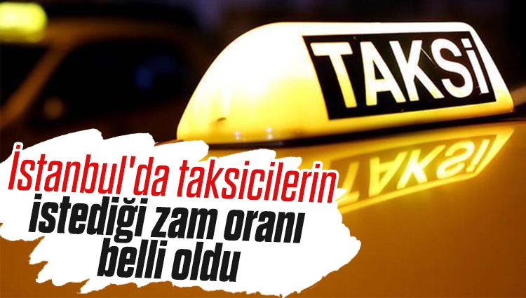 İstanbul'da taksicilerin istediği zam oranı belli oldu