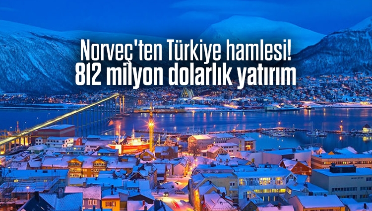 Norveç'ten Türkiye hamlesi! 812 milyon dolarlık yatırım