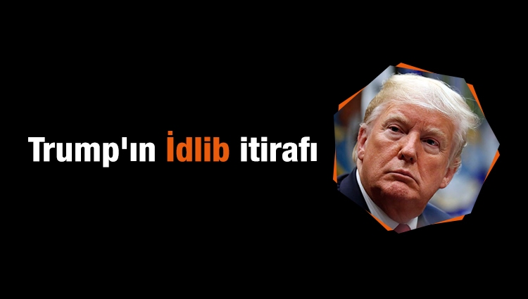 Trump'ın İdlib itirafı
