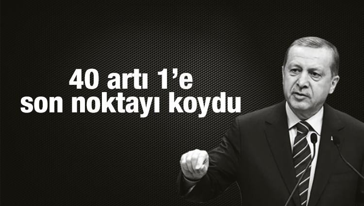 Cumhurbaşkanı Erdoğan'dan 40 artı 1 yorumu