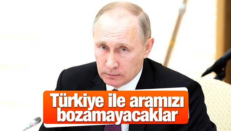 Putin : Türkiye ile aramızı bozamayacaklar