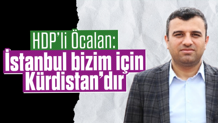 HDP’li Ömer Öcalan: İstanbul bizim için Kürdistan’dır