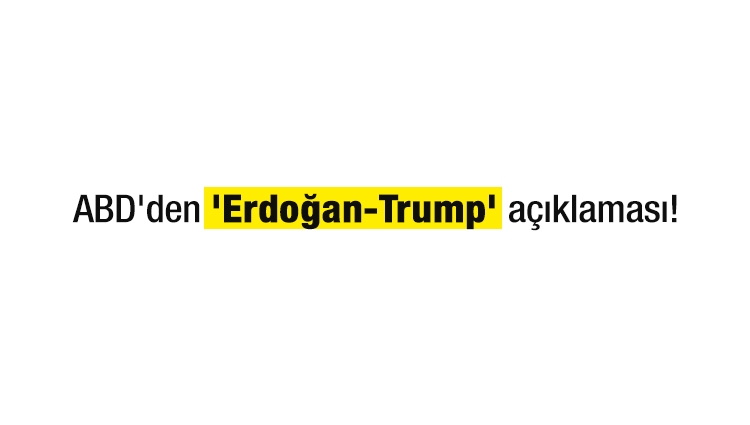 ABD'den 'Erdoğan-Trump' açıklaması!