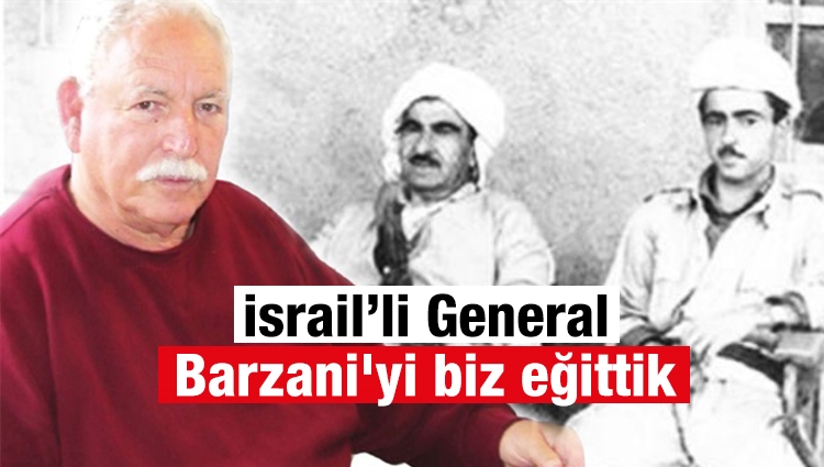 İsrail'li General Chori : Barzani'yi biz eğittik