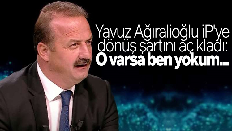 Yavuz Ağıralioğlu İYİ Parti'ye dönüş şartını açıkladı: O varsa ben yokum...
