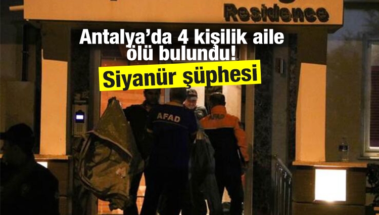 Son dakika! Antalya'dan şok haber... 4 kişilik aile ölü bulundu! Siyanür şüphesi...