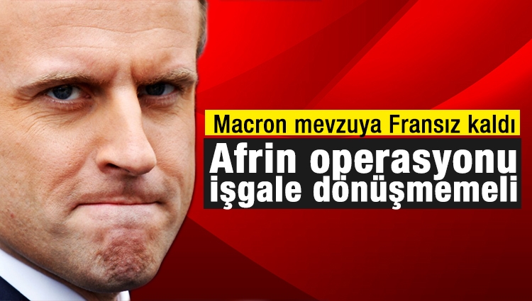 Macron: Türkiye'nin Afrin operasyonu işgale dönüşmemeli