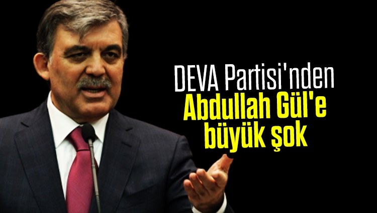 DEVA Partisi'nden Abdullah Gül'e büyük şok