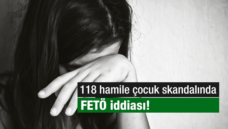 118 hamile çocuk skandalında FETÖ iddiası!