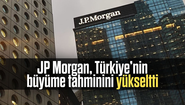 JP Morgan, Türkiye’nin büyüme tahminini yükseltti