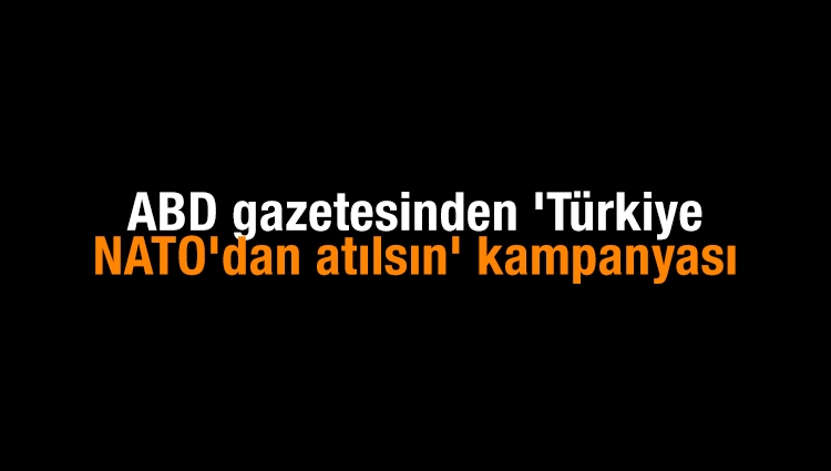 ABD gazetesinden 'Türkiye NATO'dan atılsın' kampanyası