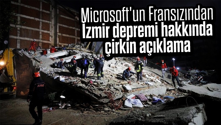 Microsoft'un Fransızından İzmir depremi hakkında çirkin açıklama