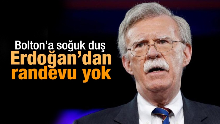 Erdoğan Bolton ile görüşmeyi kabul etmedi