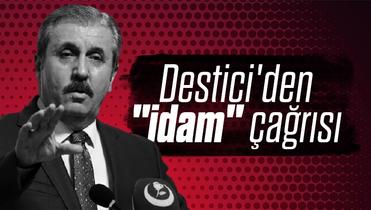 Mustafa Destici'den "idam" çağrısı