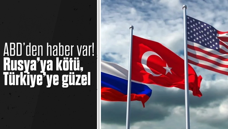 ABD’den haber var! Rusya’ya kötü, Türkiye’ye güzel