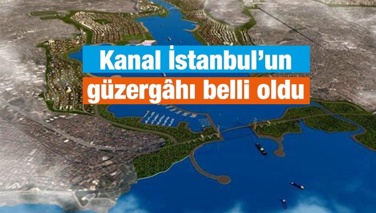 Kanal İstanbul projesinin güzergâhı belli oldu